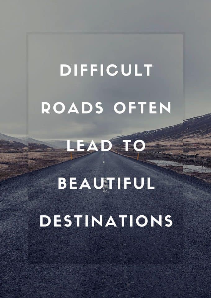 Difficult roads often lead to beautiful destinations